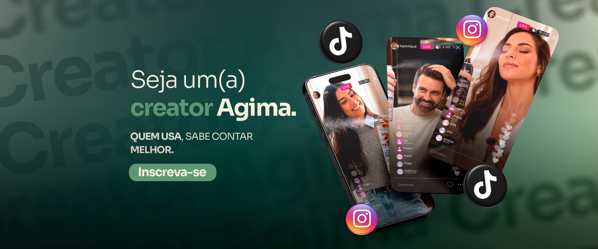 Seja um(a) creator AGIMA — quem usa, sabe contar melhor.